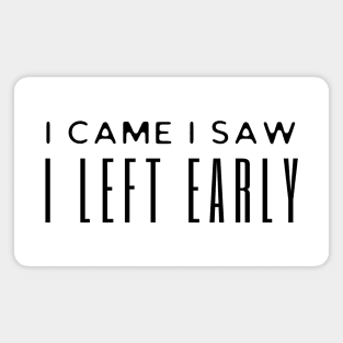 I Came I Saw I Left Early Magnet